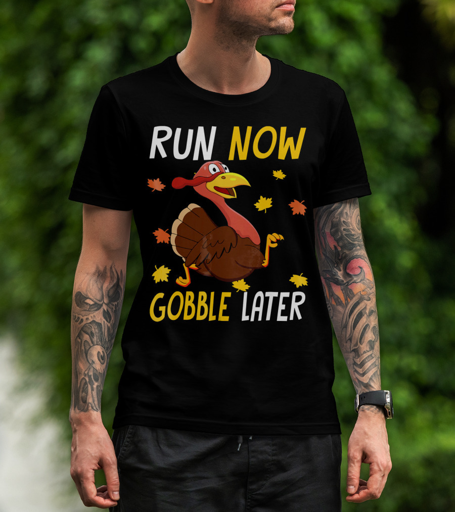 RUN NOW GOBBLE LATER Turkey Thanksgiving Run T-Shirt