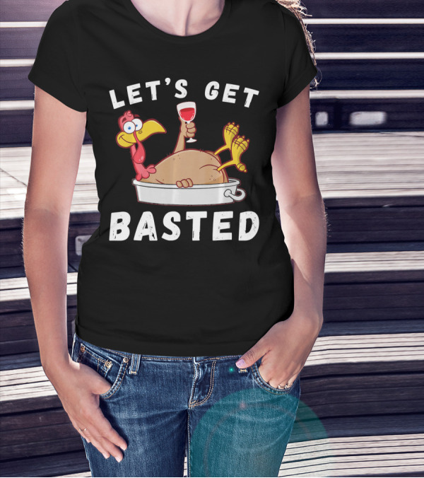 LET'S GET BASTED THANKSGIVING TURKEY WITH WINE LOVER T-Shirt