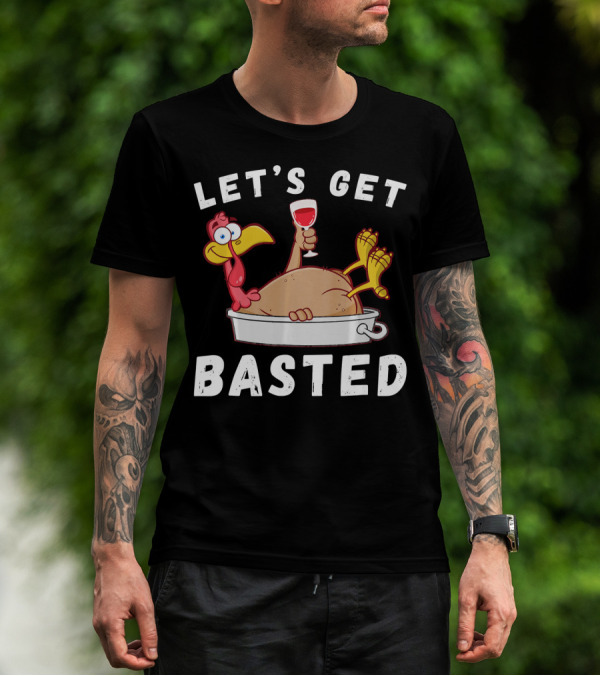 LET'S GET BASTED THANKSGIVING TURKEY WITH WINE LOVER T-Shirt
