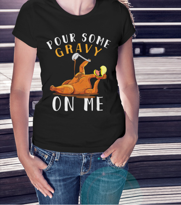 Pour Some Gravy On Me Thanksgiving Turkey Humor T-Shirt