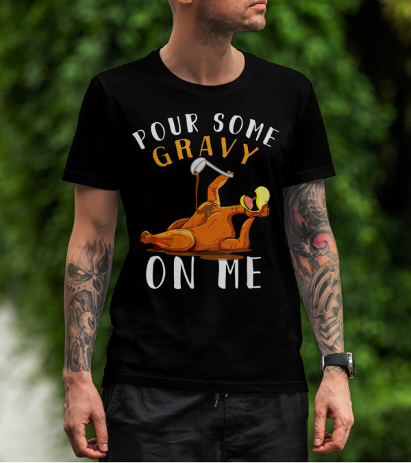 Pour Some Gravy On Me Thanksgiving Turkey Humor T-Shirt