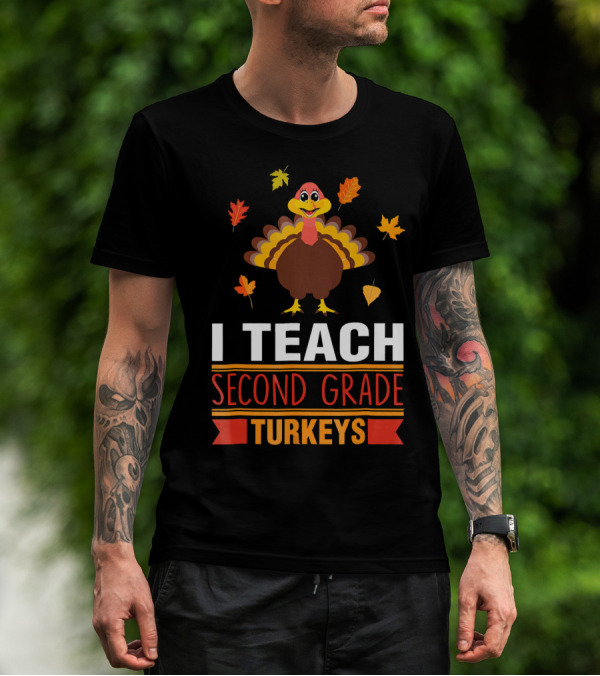 I Teach Second Grade Turkeys With Autumn Leaves And Cheerful Turkey T-Shirt