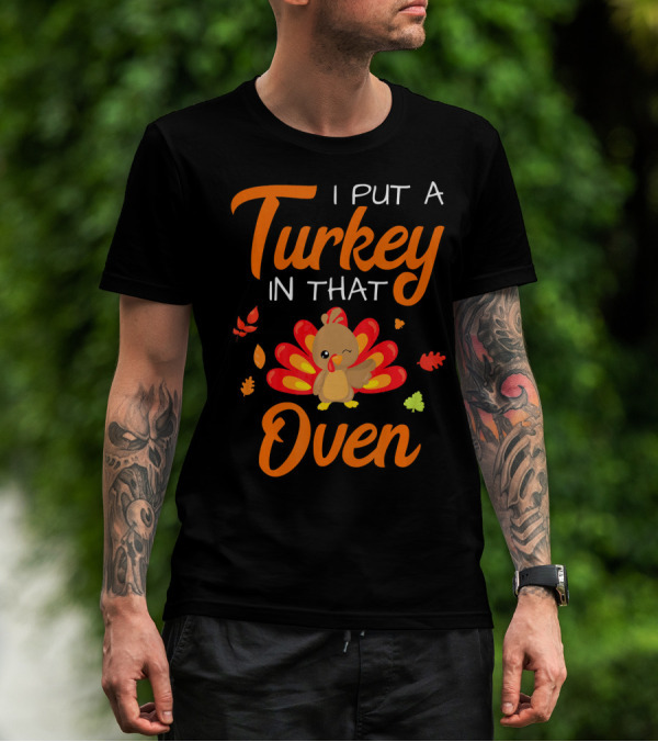 I Put A Turkey In That Oven Cute Autumn Leaves And Cartoon Turkey T-Shirt