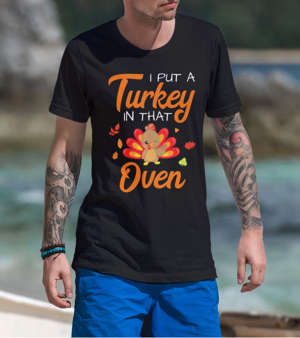 I Put A Turkey In That Oven Cute Autumn Leaves And Cartoon Turkey T-Shirt