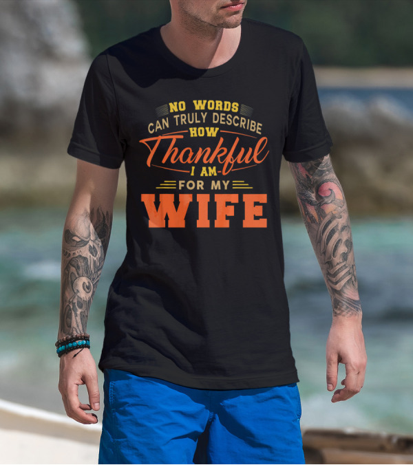 No Words Can Truly Describe How Thankful I Am For My Wife T-Shirt