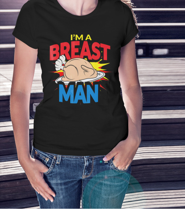 I'M A BREAST MAN THANKSGIVING TURKEY BREAST MAN T-Shirt