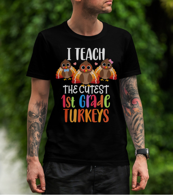 I Teach The Cutest 1st Grade Turkeys T-Shirt