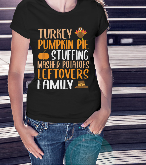 Thanksgiving Turkey Pumpkin Pie Stuffing Mashed Potatoes Leftovers Family T-Shirt