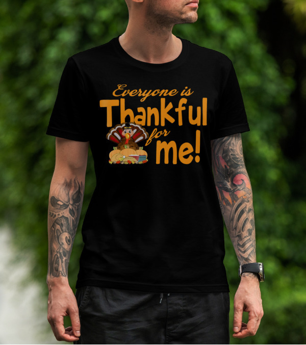 Everyone Is Thankful For Me Thanksgiving Turkey T-Shirt
