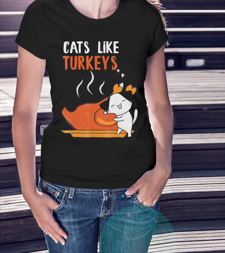 Cats Like Turkeys Funny Thanksgiving Cats And Turkey T-Shirt