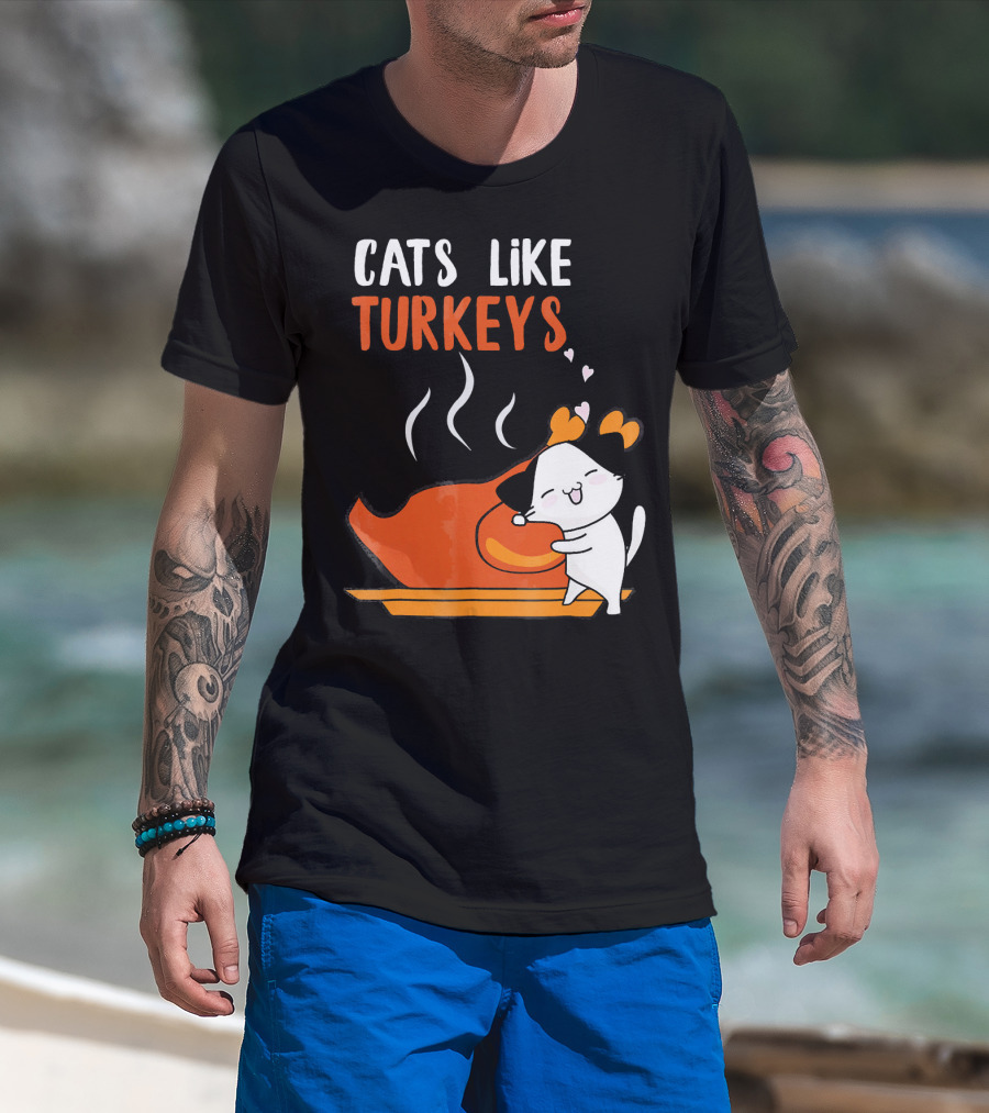 Cats Like Turkeys Funny Thanksgiving Cats And Turkey T-Shirt