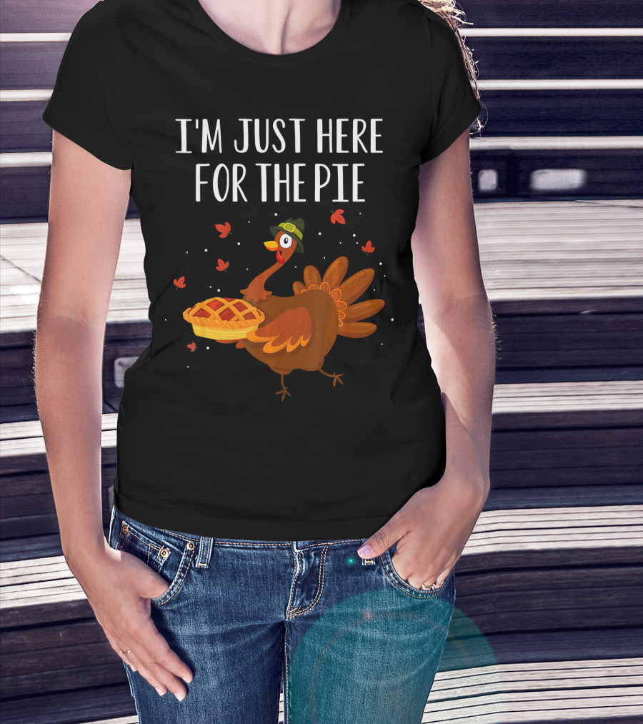 I'm Just Here For The Pie Funny Happy Turkey Thanksgiving T-Shirt