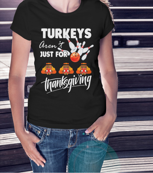 Turkeys Aren't Just For Thanksgiving Bowling Pins Strike T-Shirt