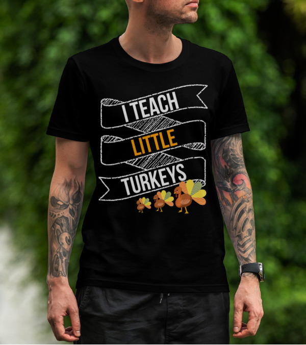 I Teach Little Turkeys Thanksgiving Teacher Humor T-Shirt