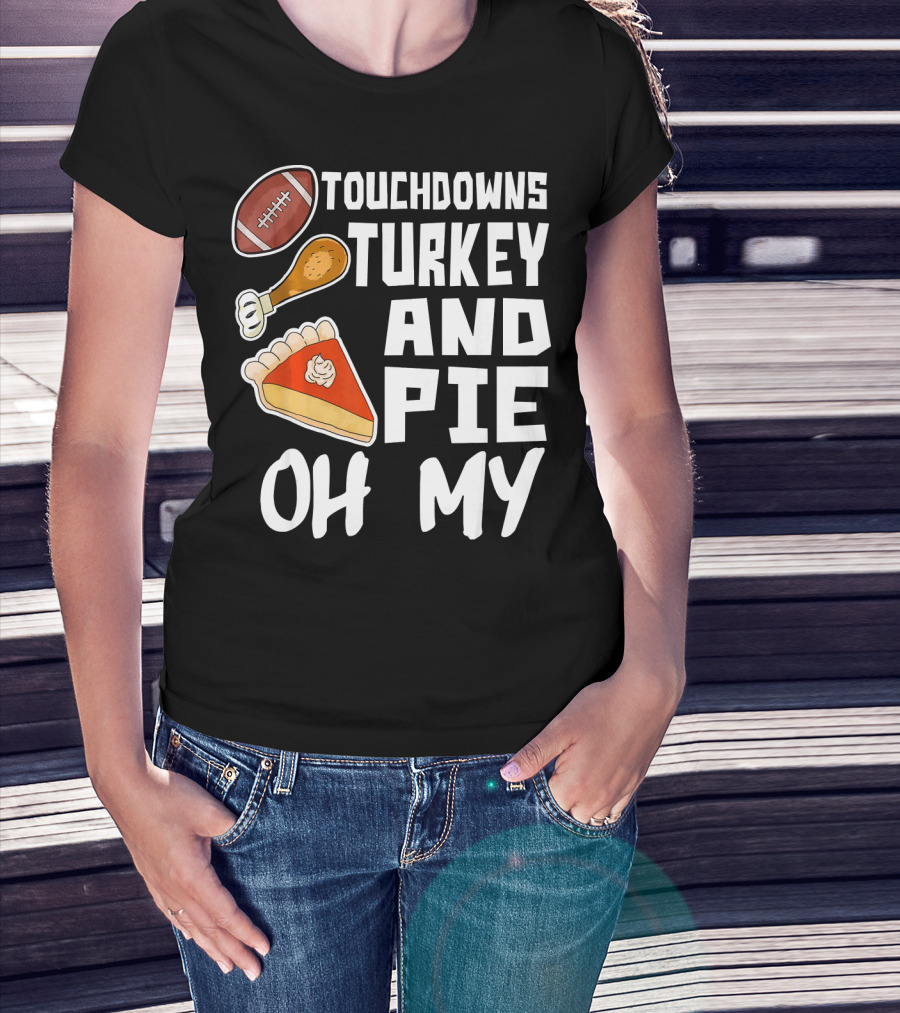 Touchdowns Turkey And Pie Oh My Thanksgiving Holiday Dinner Football T-Shirt