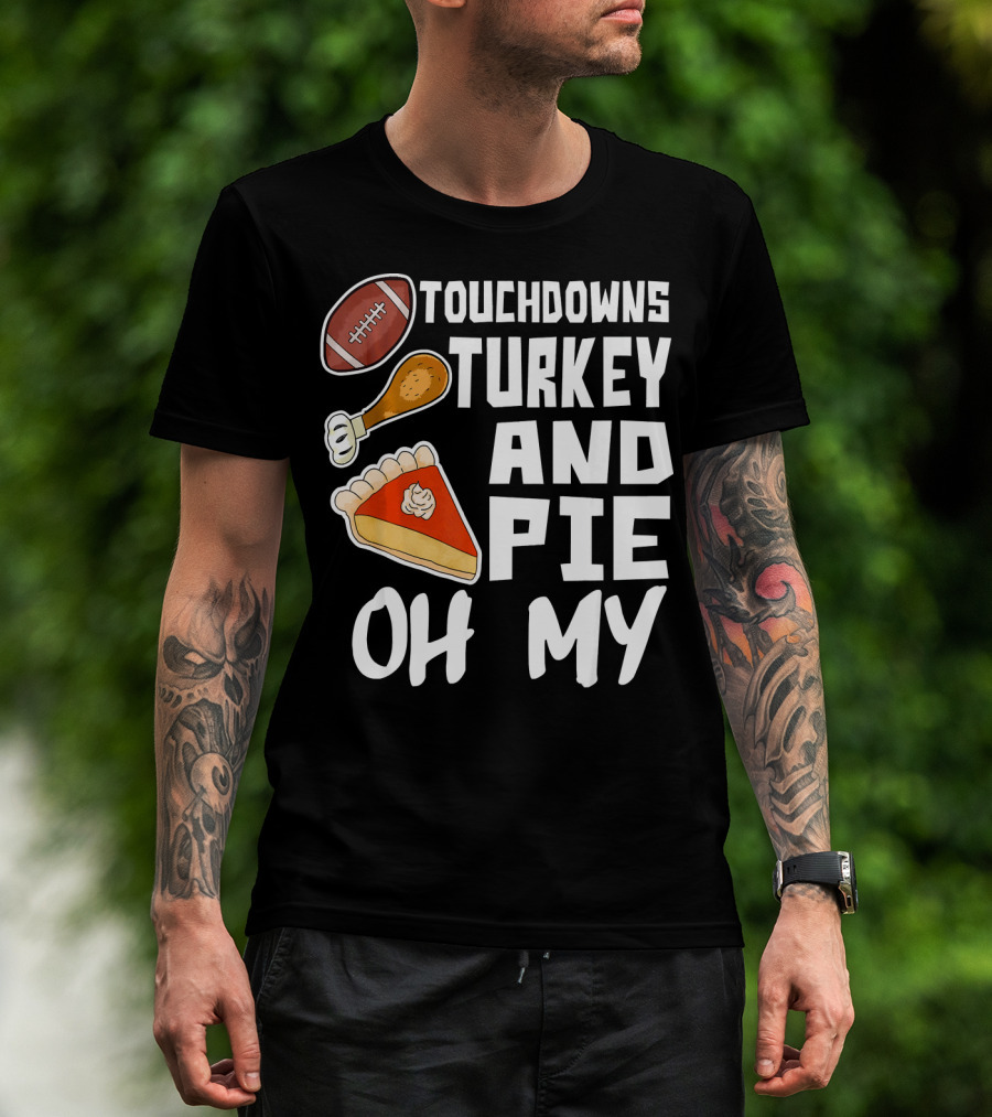 Touchdowns Turkey And Pie Oh My Thanksgiving Holiday Dinner Football T-Shirt