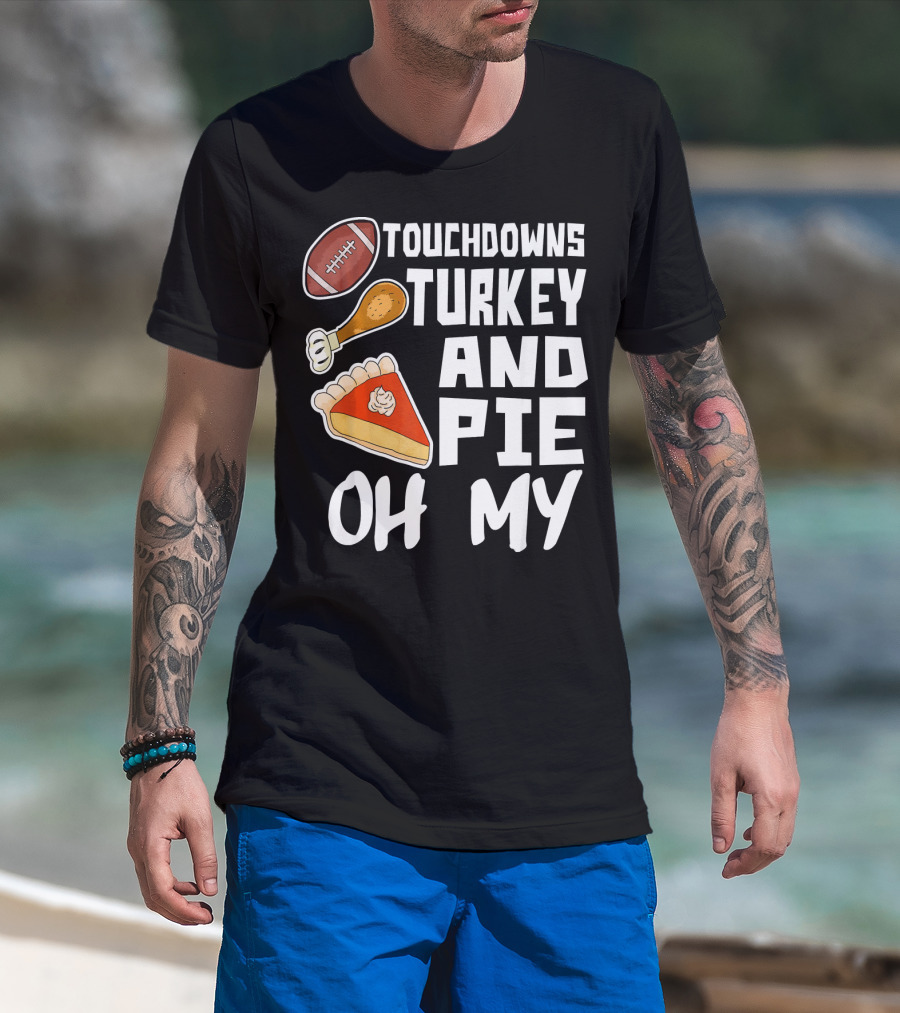 Touchdowns Turkey And Pie Oh My Thanksgiving Holiday Dinner Football T-Shirt