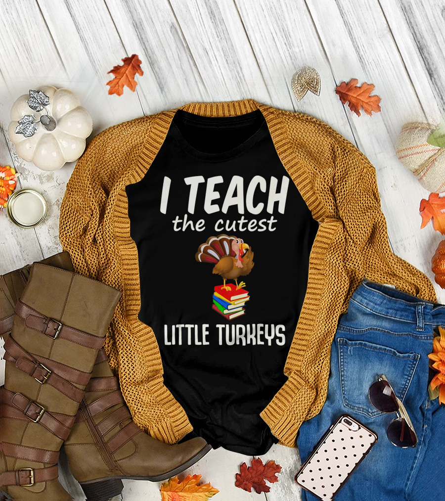 I Teach the Cutest Little Turkeys Thanksgiving Teacher Fun T-Shirt