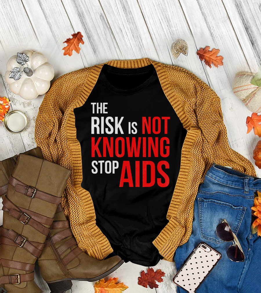 The Risk Is Not Knowing Stop AIDS HIV Awareness Motivation T-Shirt