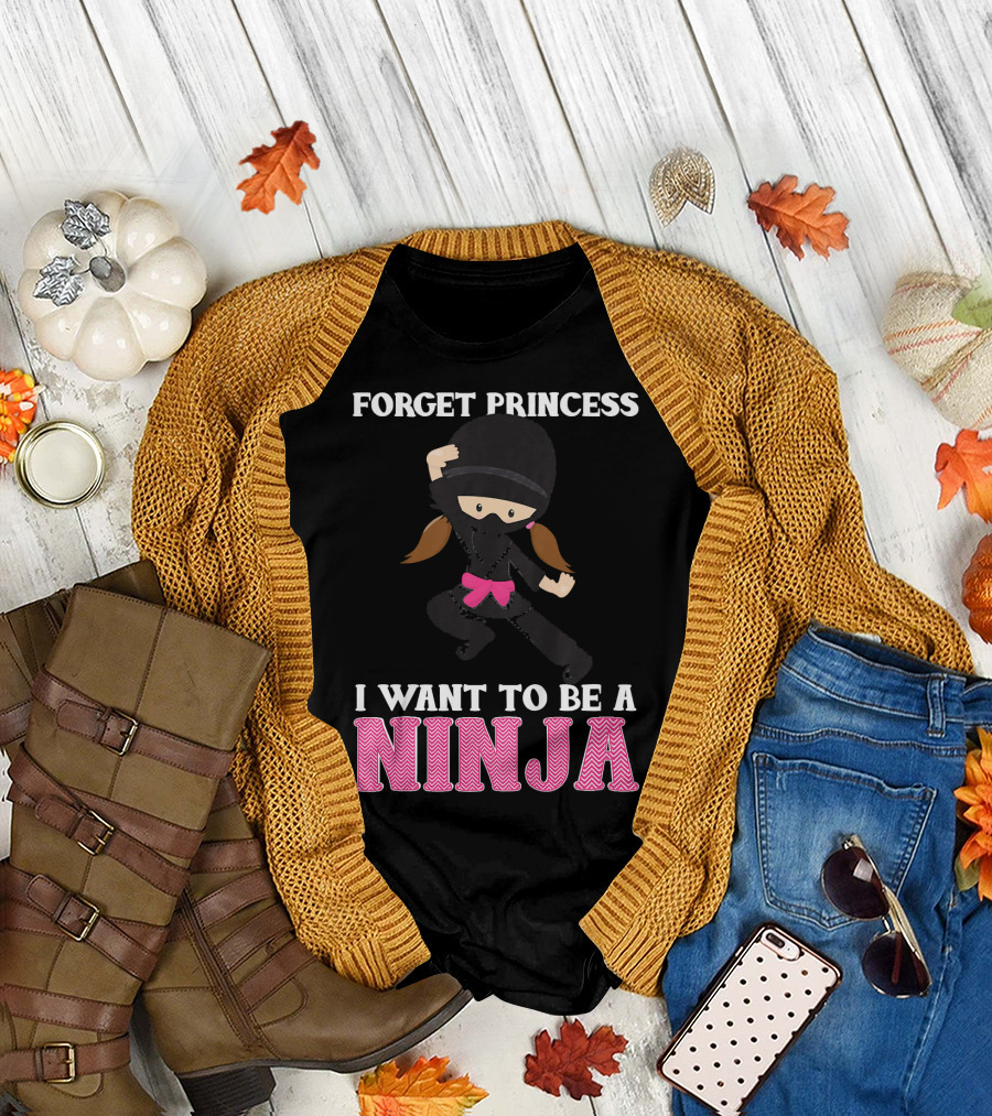 Forget Princess I Want to Be a Ninja T-Shirt