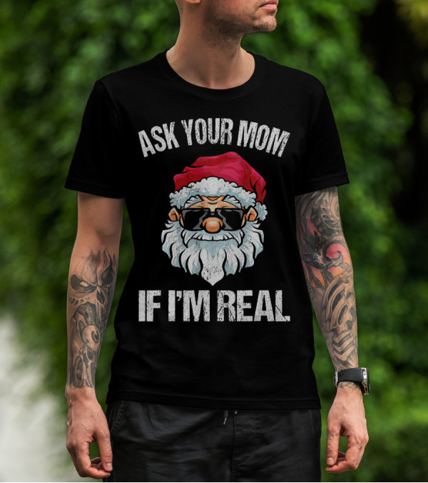 Ask Your Mom If I'm Real Naughty Santa With Sunglasses T-Shirt