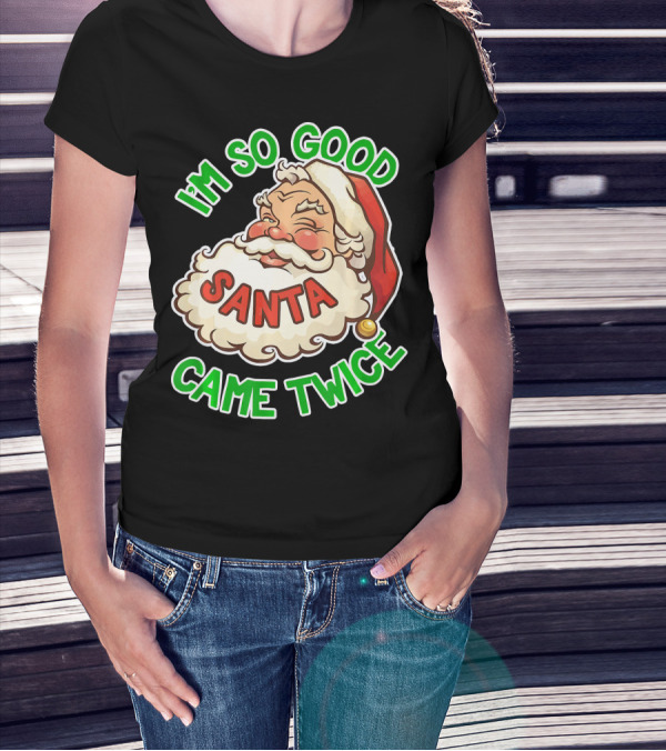 I'm So Good Santa Came Twice Santa Cam T-Shirt