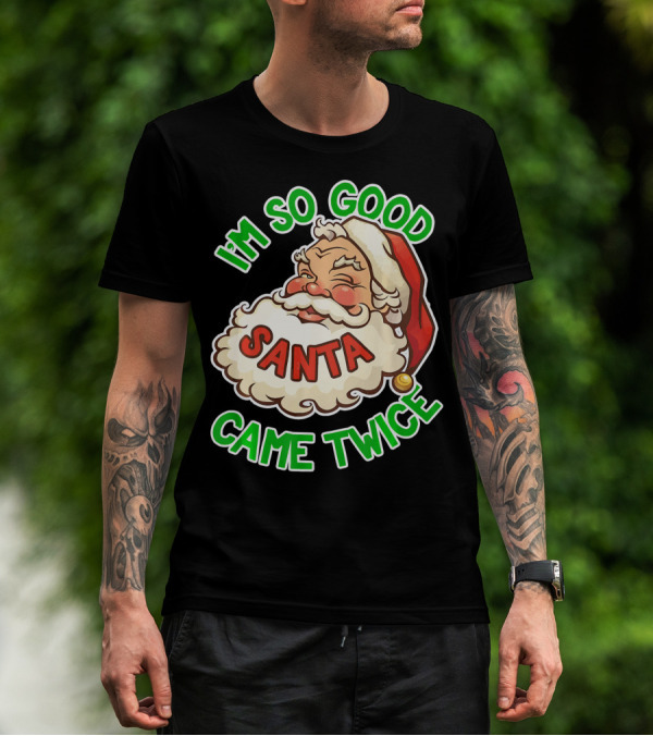 I'm So Good Santa Came Twice Santa Cam T-Shirt