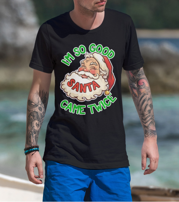 I'm So Good Santa Came Twice Santa Cam T-Shirt
