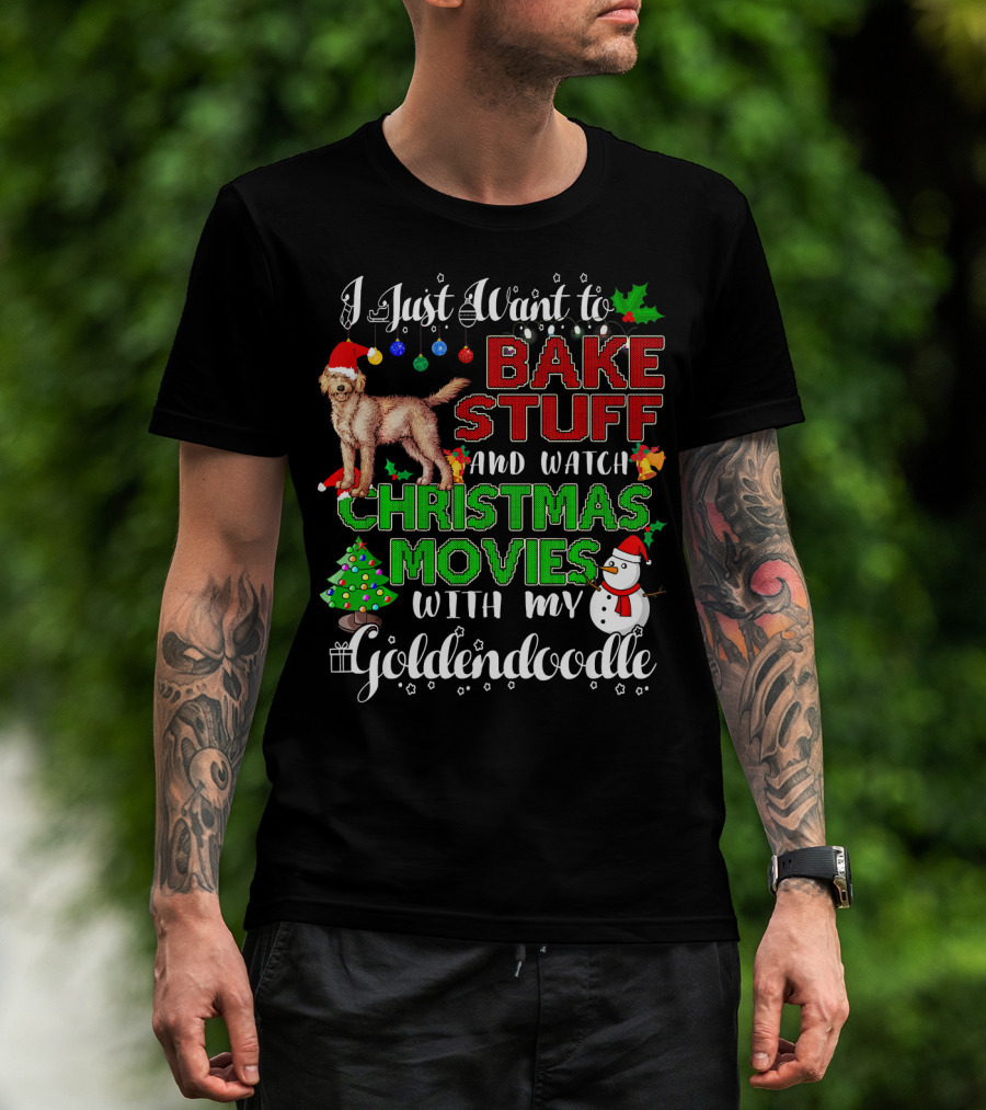 I Just Want To Bake Stuff And Watch Christmas Movies With My Goldendoodle T-Shirt