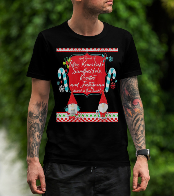 And Visions Of Lefse Krumkake Sandbakkels Rosettes And Fattigman Danced In Their Heads Norwegian Nisse T-Shirt