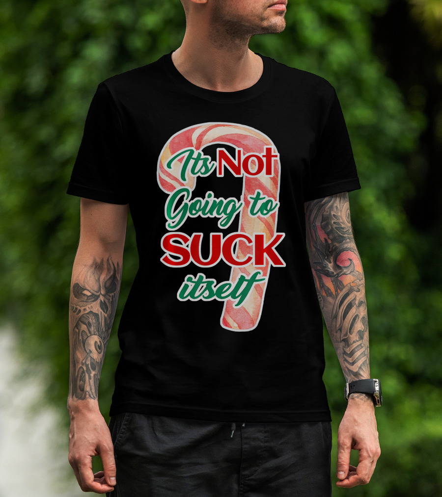 Its Not Going To Suck Itself Candy Cane Funny Christmas T-Shirt