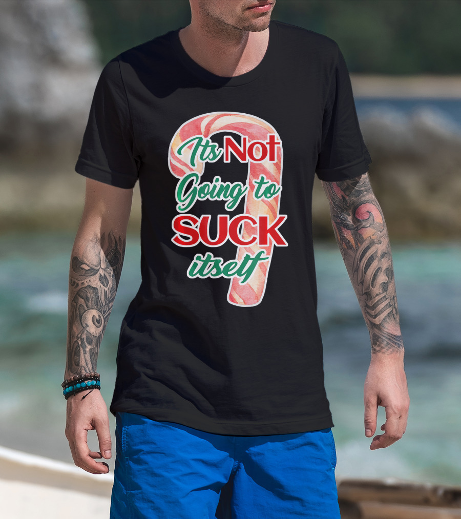 Its Not Going To Suck Itself Candy Cane Funny Christmas T-Shirt