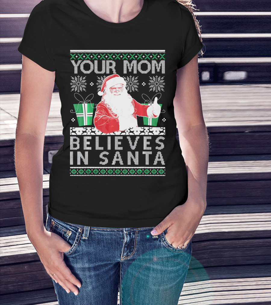Your Mom Believes In Santa Ugly Christmas T-Shirt
