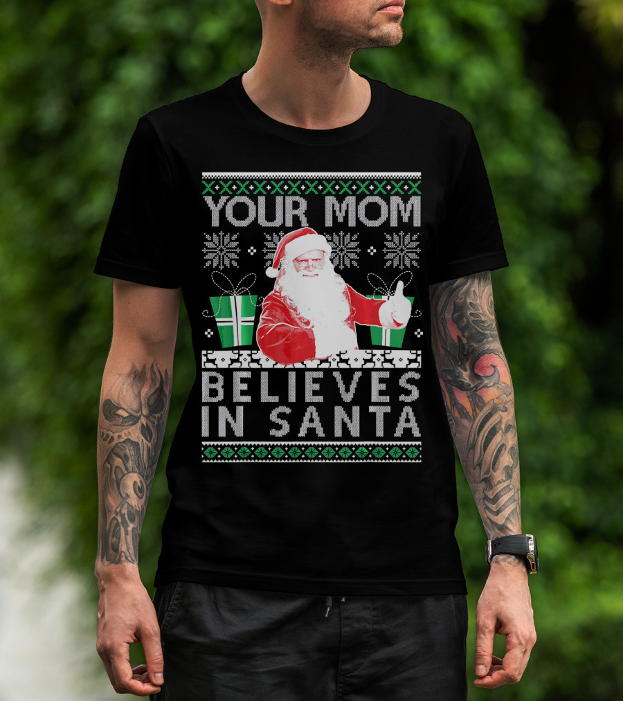 Your Mom Believes In Santa Ugly Christmas T-Shirt