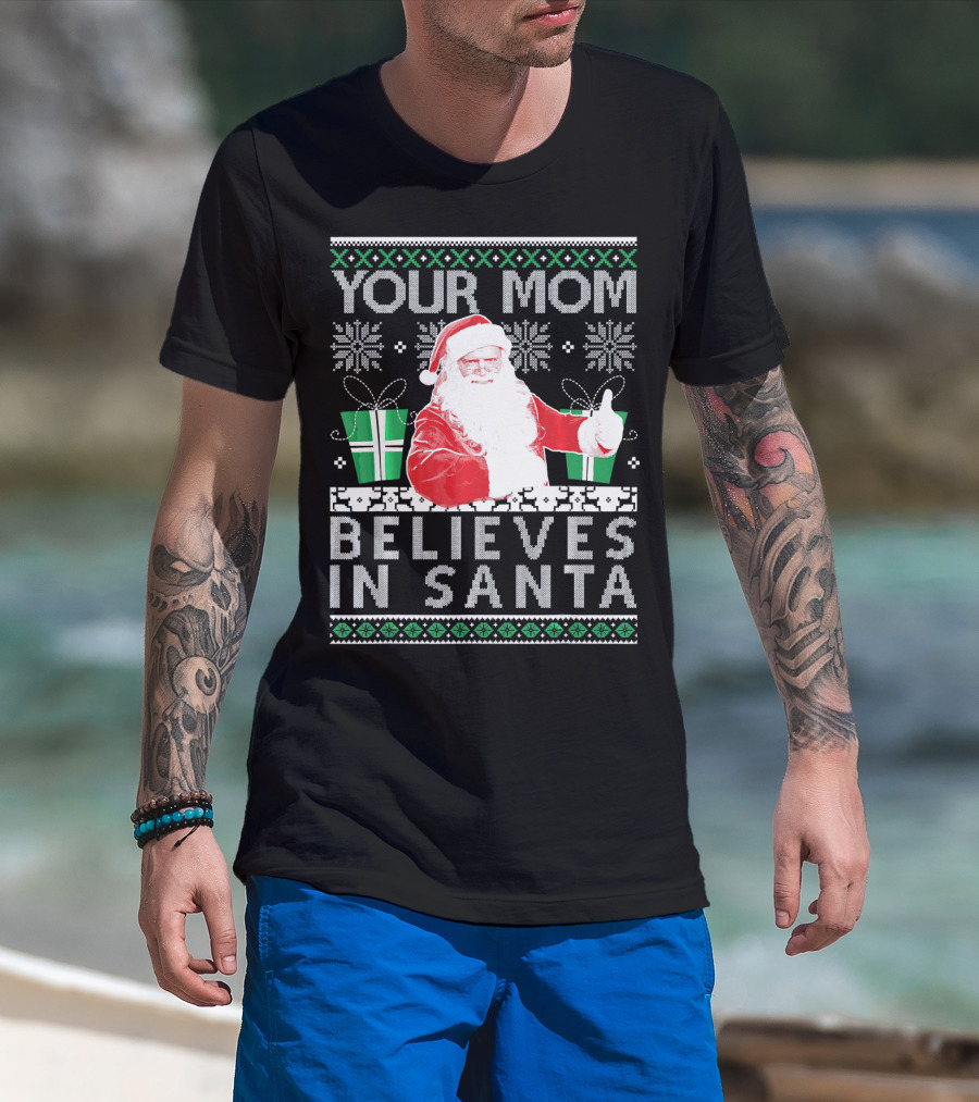 Your Mom Believes In Santa Ugly Christmas T-Shirt