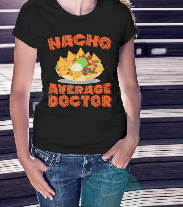 Nacho Average Doctor With Colorful Nachos T-Shirt