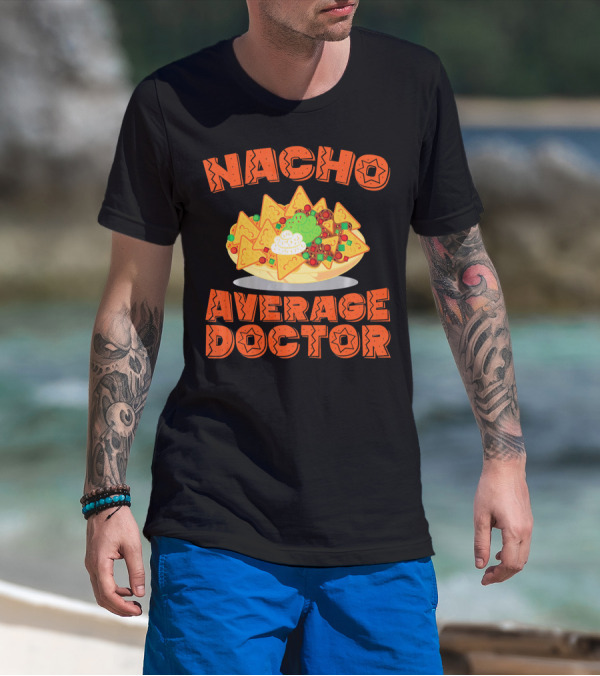 Nacho Average Doctor With Colorful Nachos T-Shirt