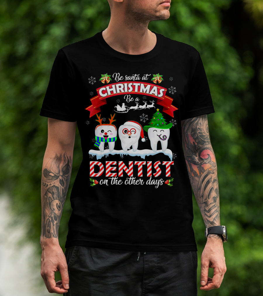 Be Santa At Christmas Be A Dentist On The Other Days T-Shirt