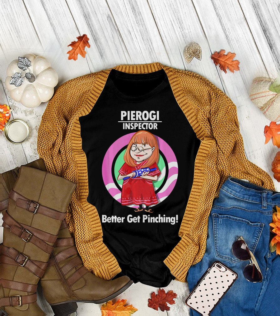 Pierogi Inspector Better Get Pinching Cute T-Shirt