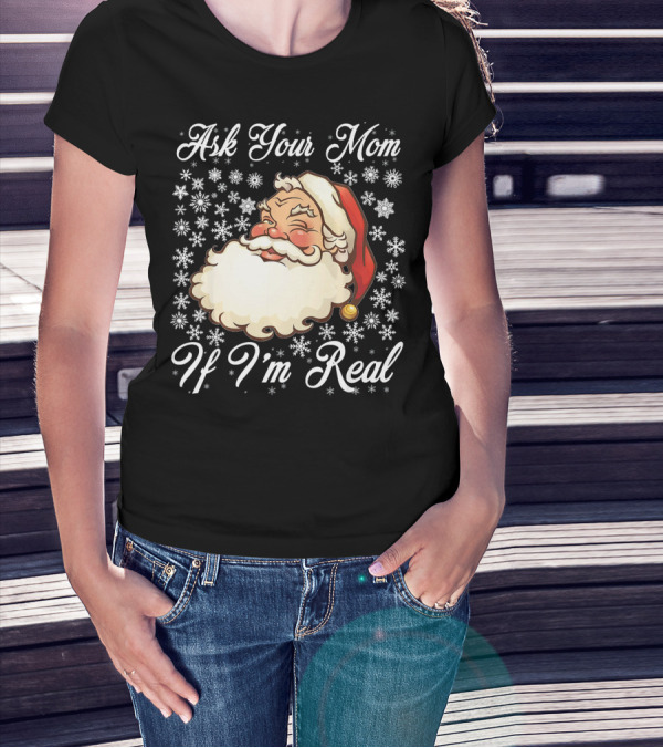 Ask Your Mom If I'm Real Santa Claus Snowflakes T-Shirt