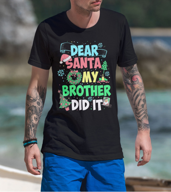 DEAR SANTA MY BROTHER DID IT Christmas Holiday Fun Kids Humor T-Shirt