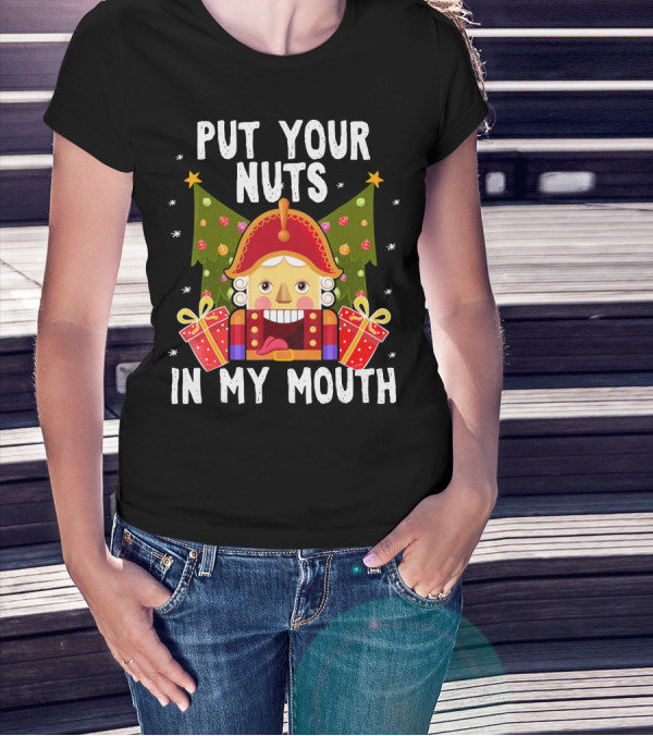 Put Your Nuts In My Mouth Funny Nutcracker Christmas T-Shirt