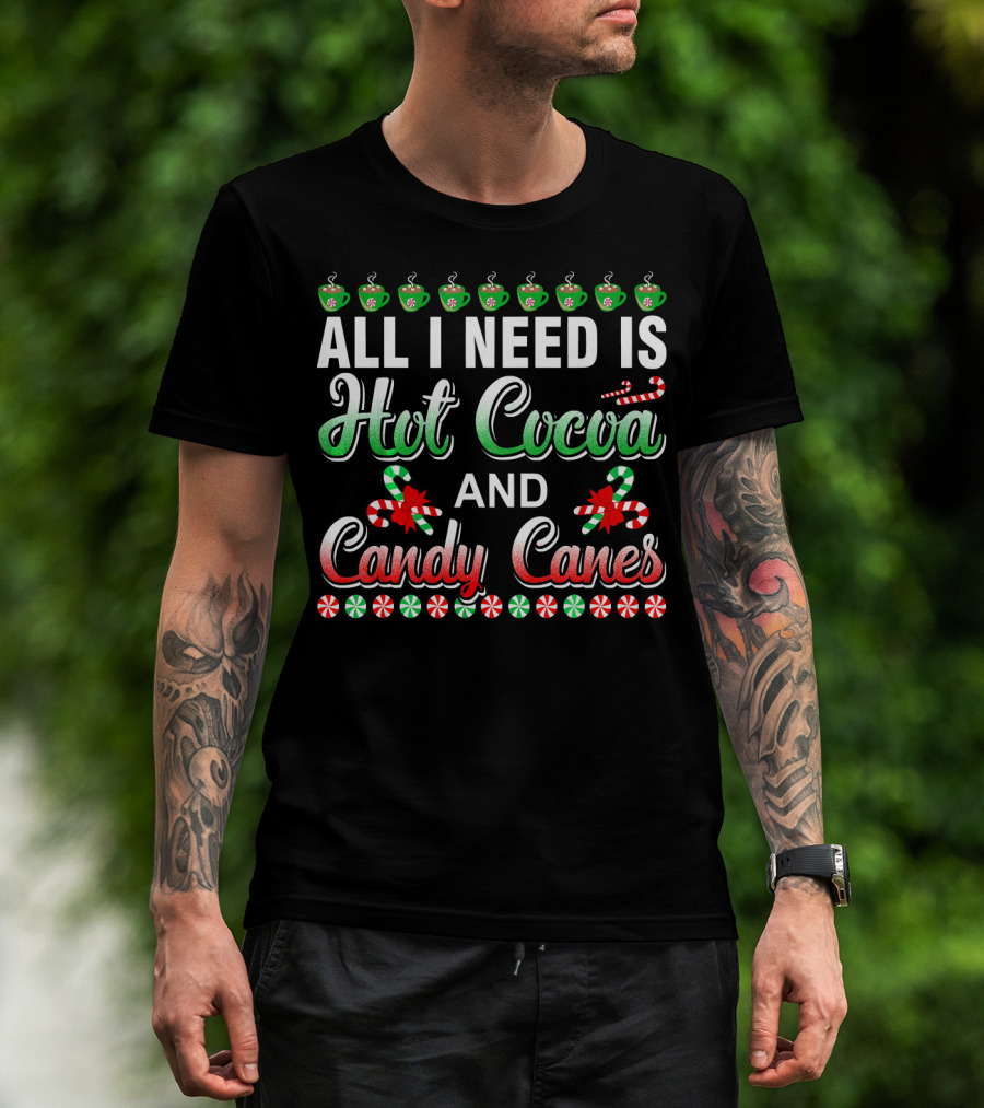 All I Need Is Hot Cocoa And Candy Canes T-Shirt