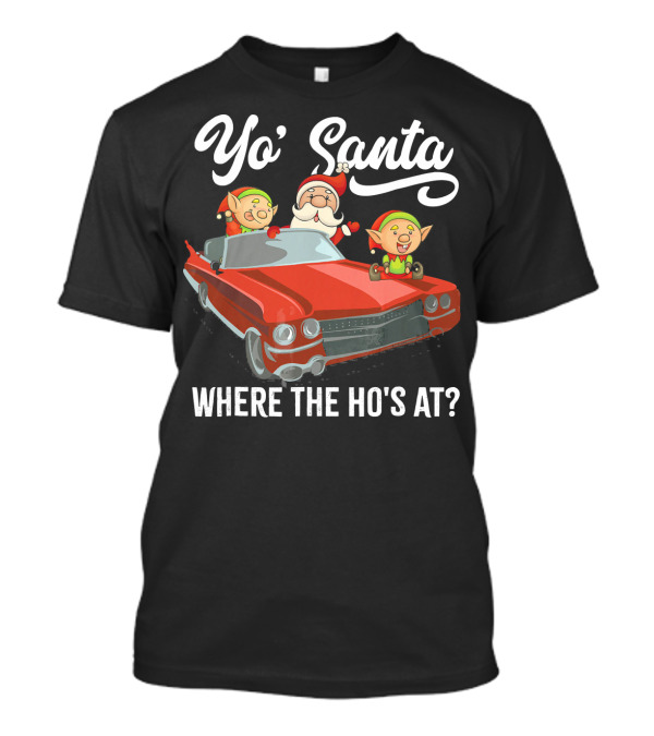 Yo' Santa Where The Ho's At Santa Claus And Elves In Classic Red Car T-Shirt