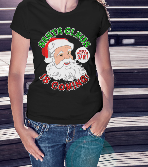 Santa Claus Is Coming That's What She Said T-Shirt