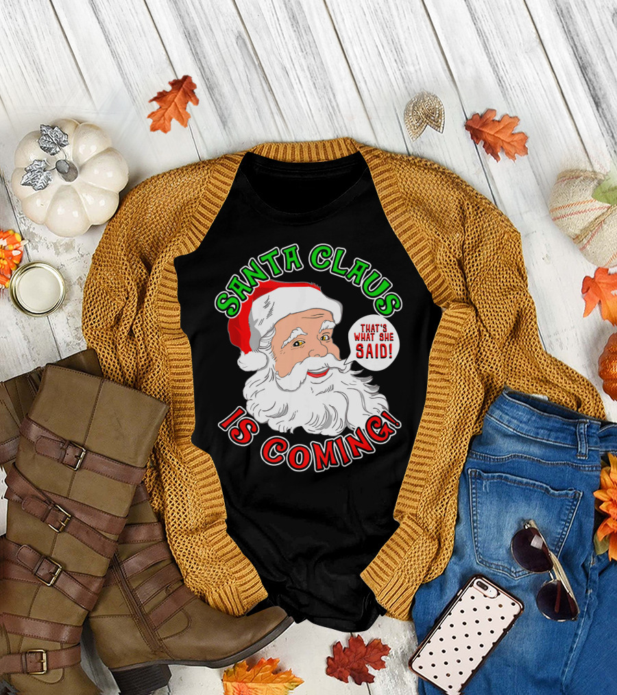 Santa Claus Is Coming That's What She Said T-Shirt