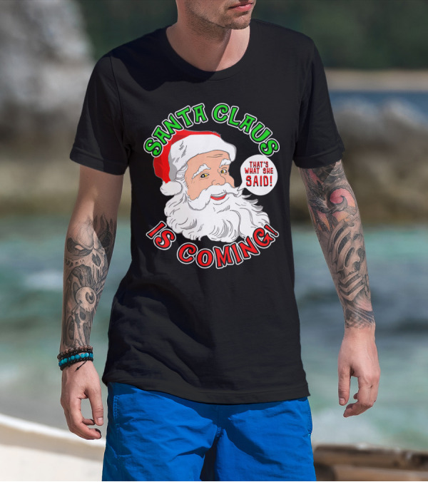 Santa Claus Is Coming That's What She Said T-Shirt