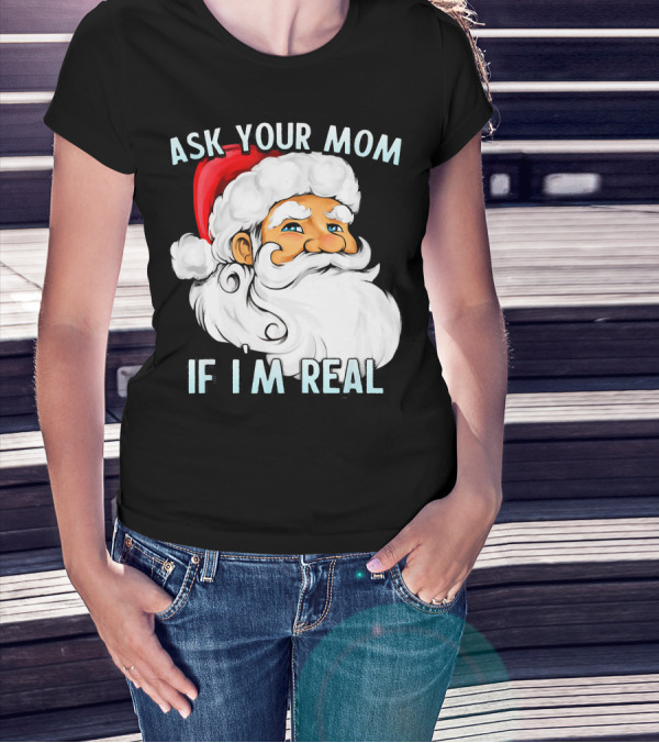 Ask Your Mom If I'm Real Funny Dirty Santa Claus Christmas T-Shirt
