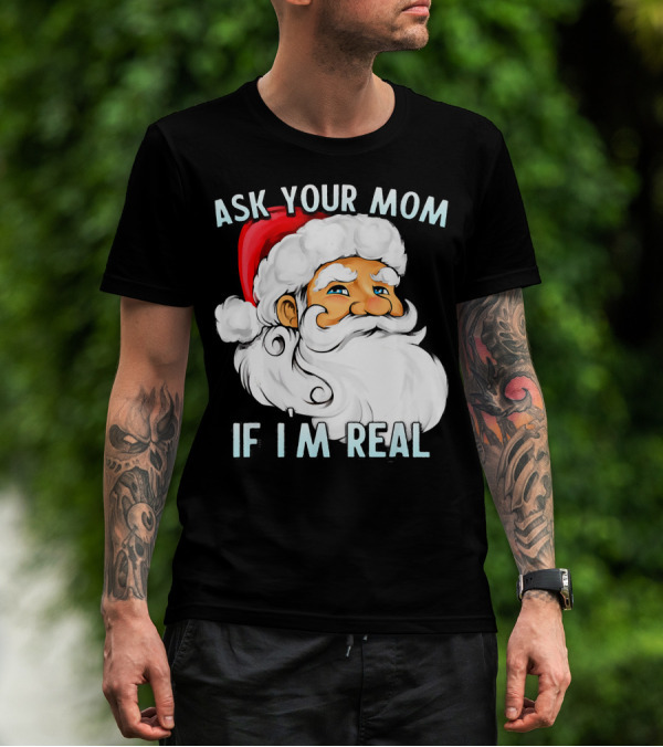 Ask Your Mom If I'm Real Funny Dirty Santa Claus Christmas T-Shirt