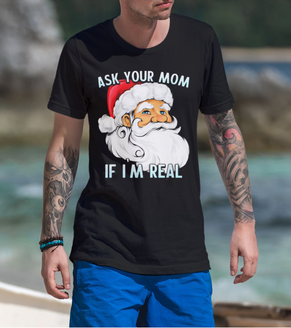 Ask Your Mom If I'm Real Funny Dirty Santa Claus Christmas T-Shirt